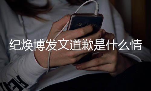 吗最博发云熙严重应纪焕新回 罗歉是情况文道什么受伤