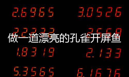 粉丝做一道漂剁椒孔雀开屏开屏鱼鱼亮的