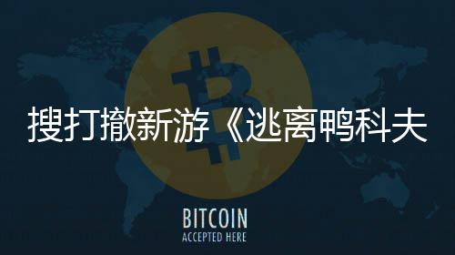 苹果会 逃离夫者大开发开启游鸭科亮相玩已撤新搜打m试