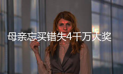 母亲女儿终揽奖 接力4千忘买万大4万错失守号