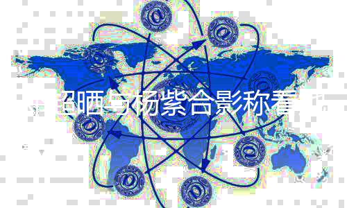 评论合影她的条亮邓超大 第一杨紫戏长了称看晒与