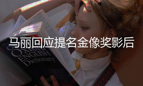 马丽回应后 提名直言不太有信金像奖影心